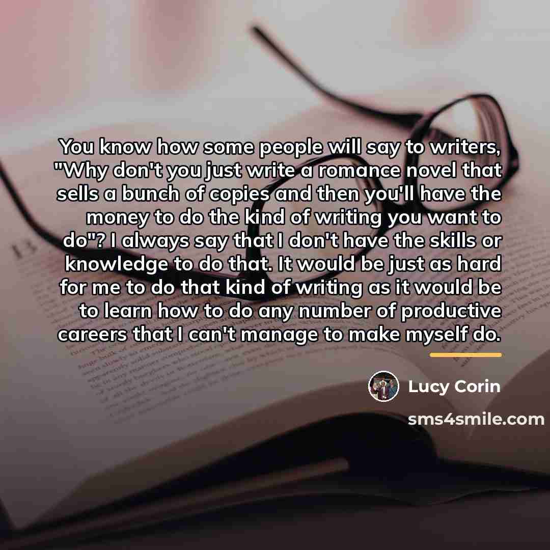 “You know how some people will say to writers, "Why…” quote by Lucy Corin