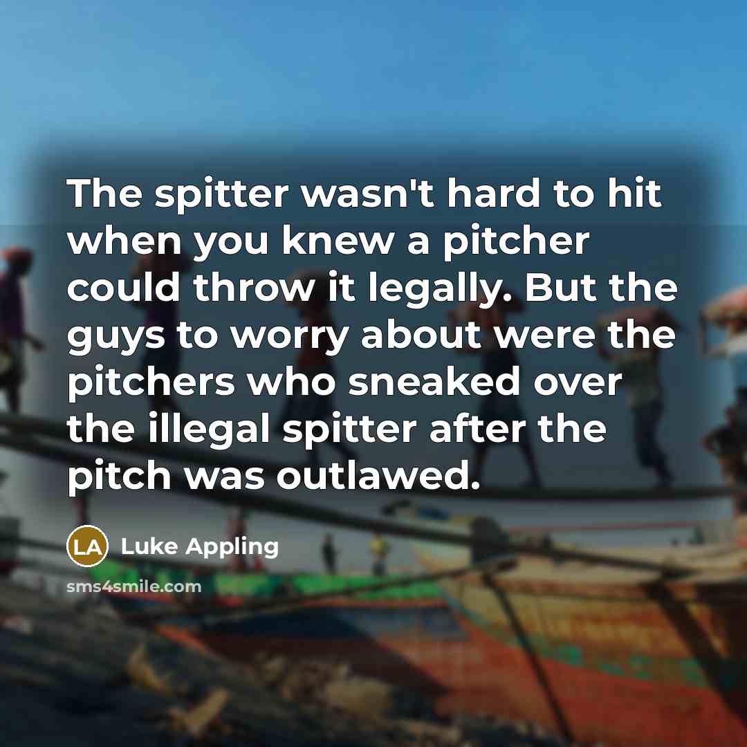 “The spitter wasn't hard to hit when you knew a…” quote by Luke Appling