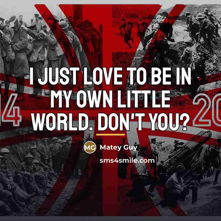 “I just love to be in my own little World.…” quote by Matey Guy
