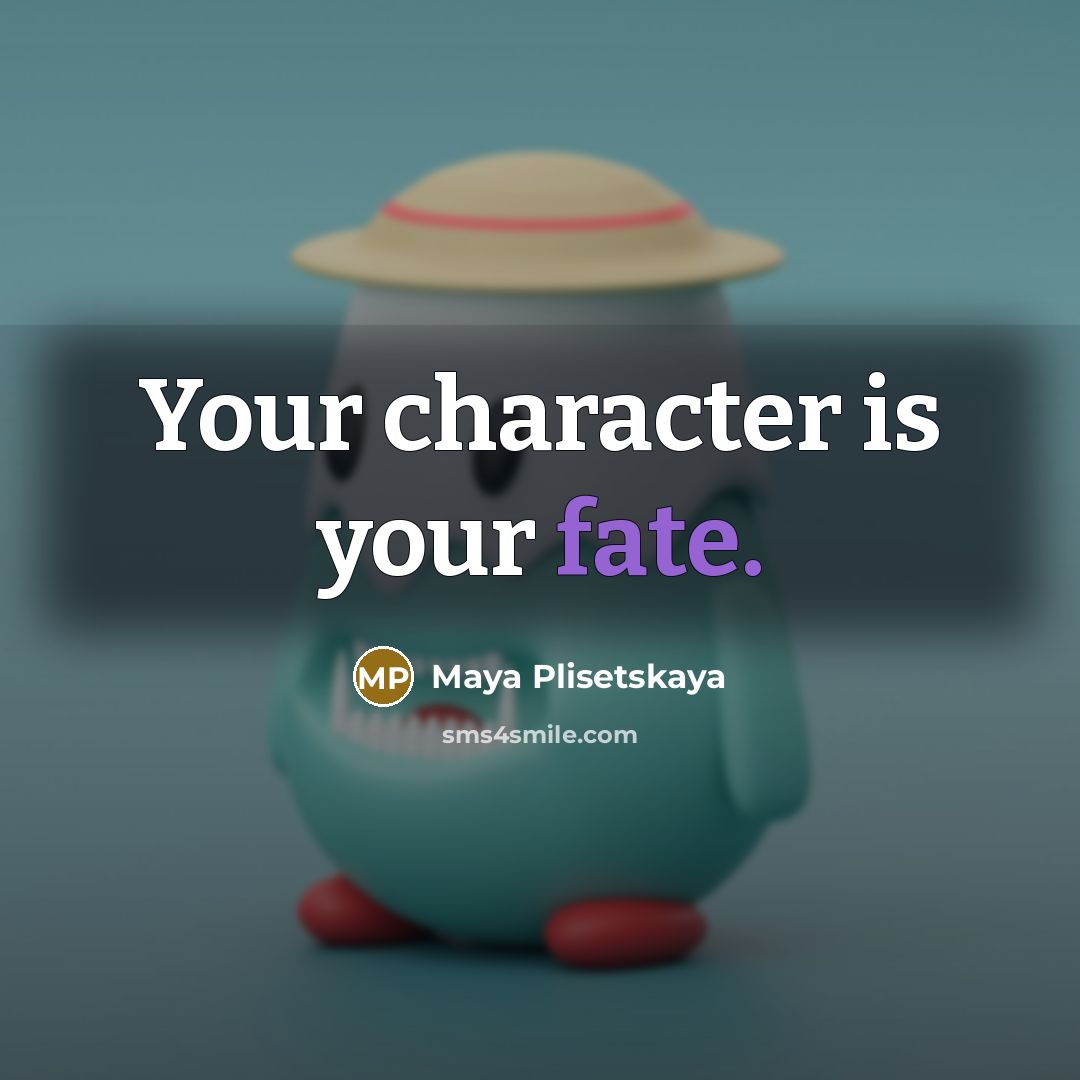 “Your character is your fate.…” quote by Maya Plisetskaya