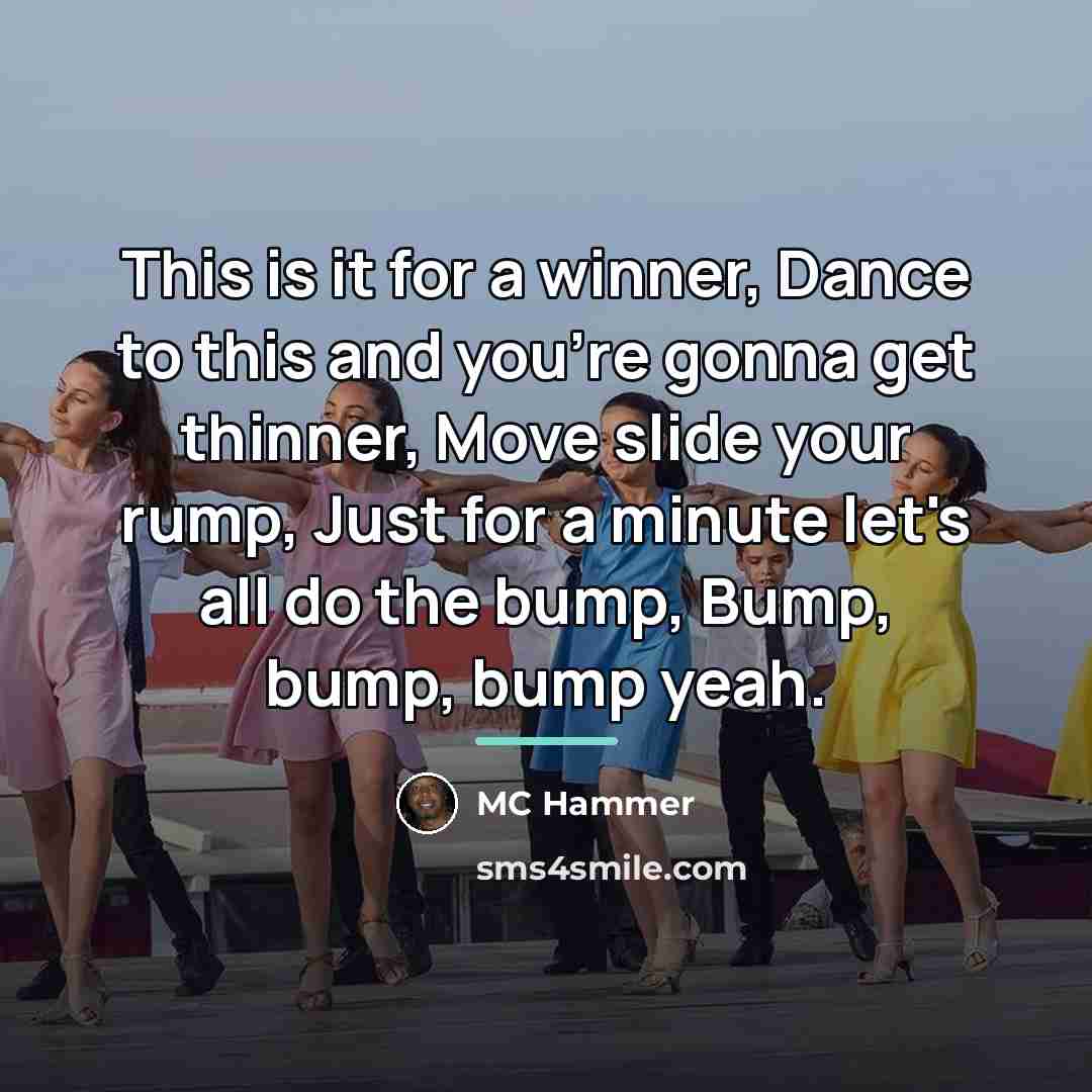 “This is it for a winner, Dance to this and…” quote by MC Hammer
