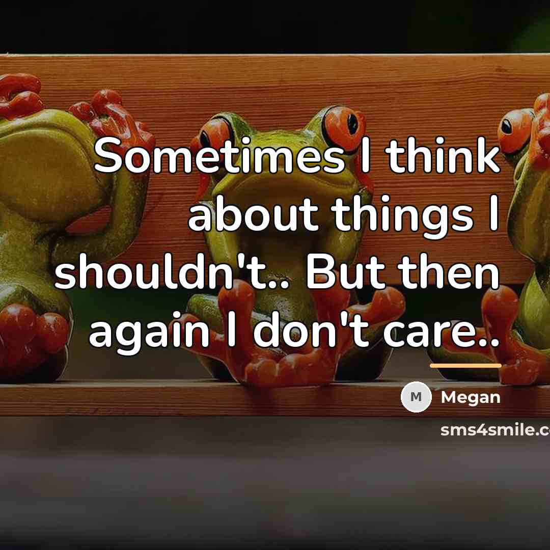 “Sometimes I think about things I shouldn't.. But then again…” quote by Megan