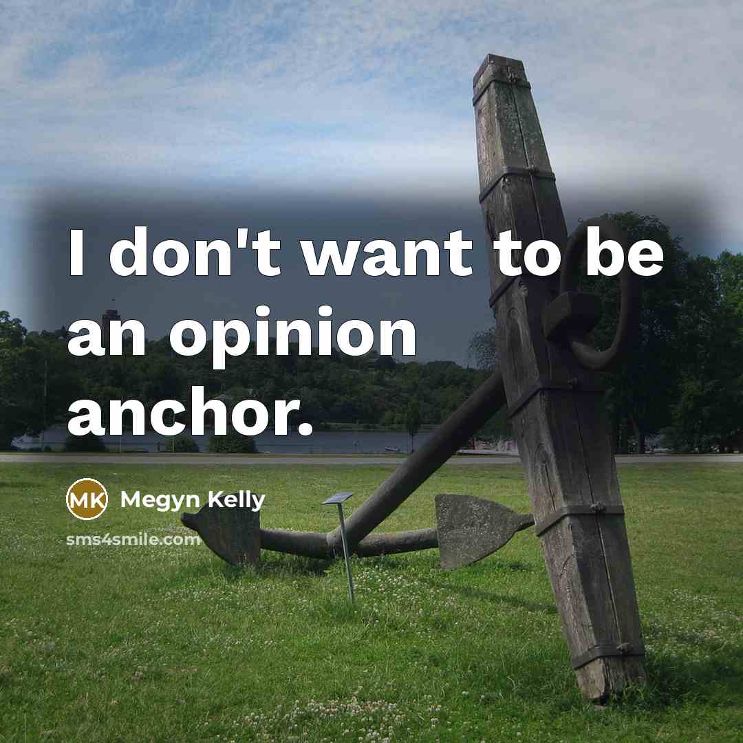 “I don't want to be an opinion anchor.…” quote by Megyn Kelly