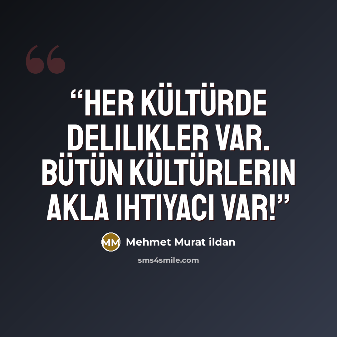 “Her kültürde delilikler var. Bütün kültürlerin akla ihtiyacı var!” quote by Mehmet Murat ildan