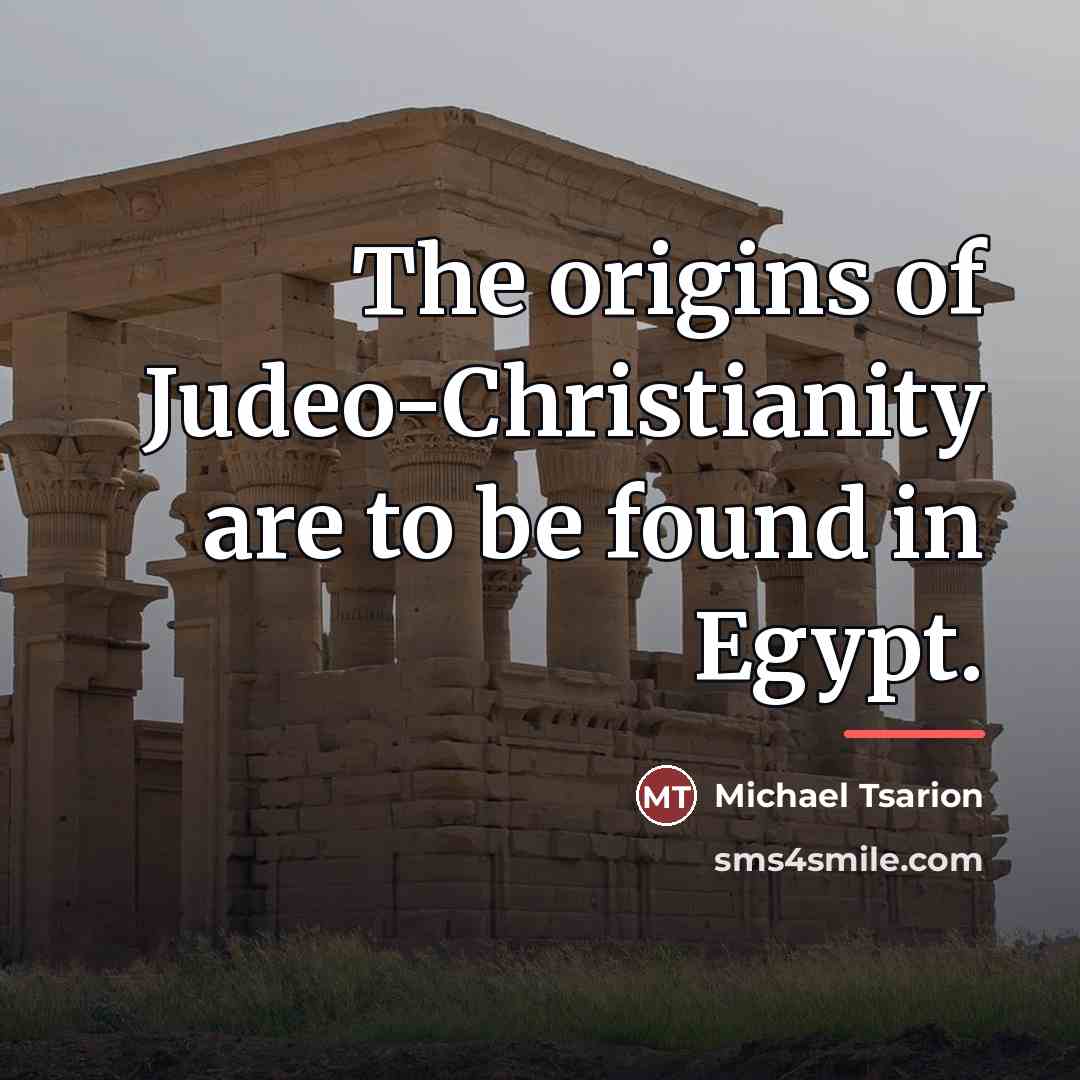 “The origins of Judeo-Christianity are to be found in Egypt.…” quote by Michael Tsarion