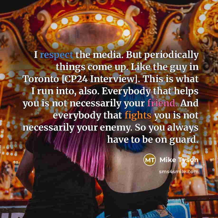 “I respect the media. But periodically things come up. Like…” quote by Mike Tyson