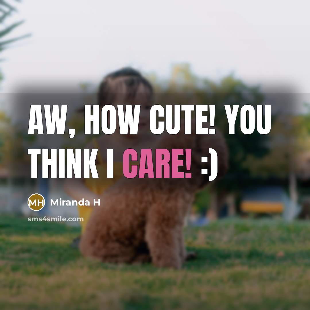 “Aw, how cute! You think I care! :)…” quote by Miranda H