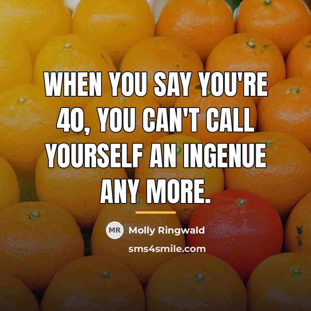 “When you say you're 40, you can't call yourself an…” quote by Molly Ringwald