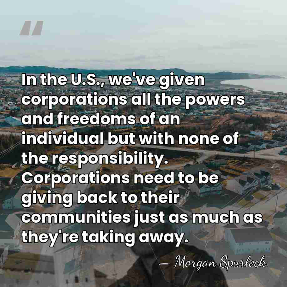 In the U.S., we've given corporations all the powers and freedoms of&hellip; - Morgan Spurlock