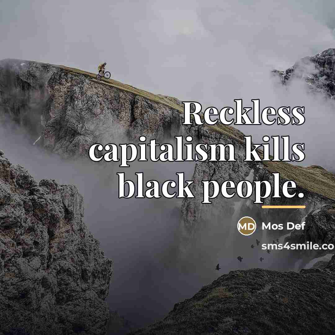 “Reckless capitalism kills black people.…” quote by Mos Def