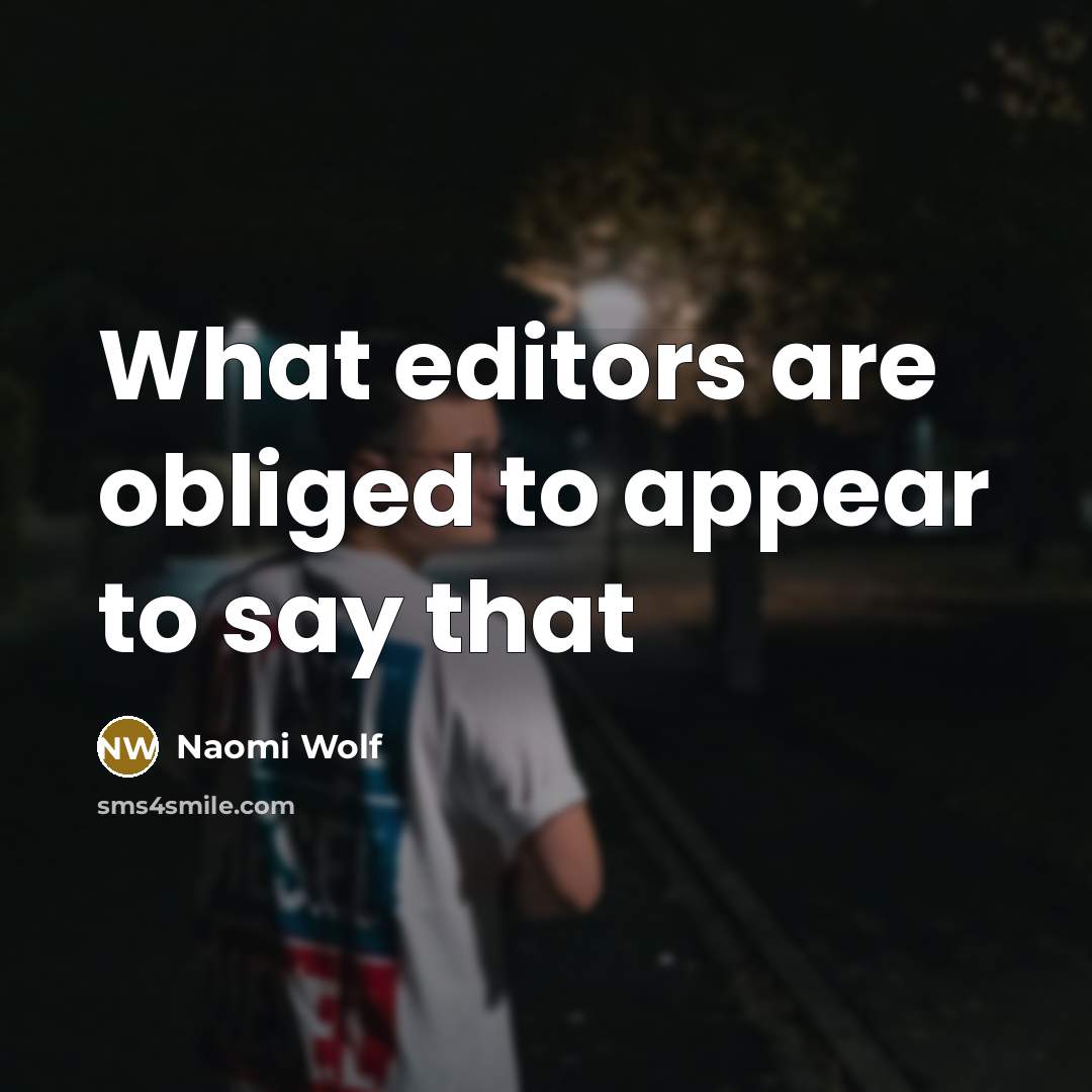“What editors are obliged to appear to say that…” quote by Naomi Wolf