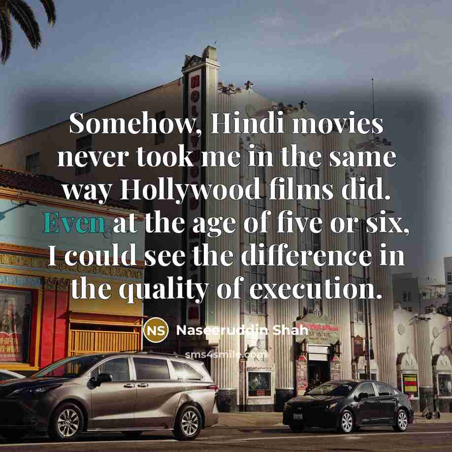 “Somehow, Hindi movies never took me in the same way…” quote by Naseeruddin Shah