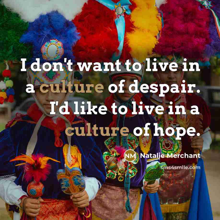 “I don't want to live in a culture of despair.…” quote by Natalie Merchant