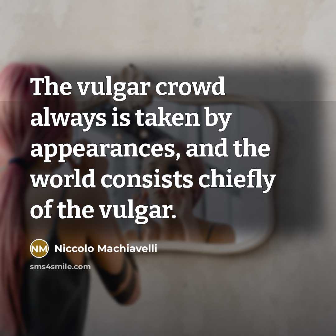 “The vulgar crowd always is taken by appearances, and the…” quote by Niccolo Machiavelli