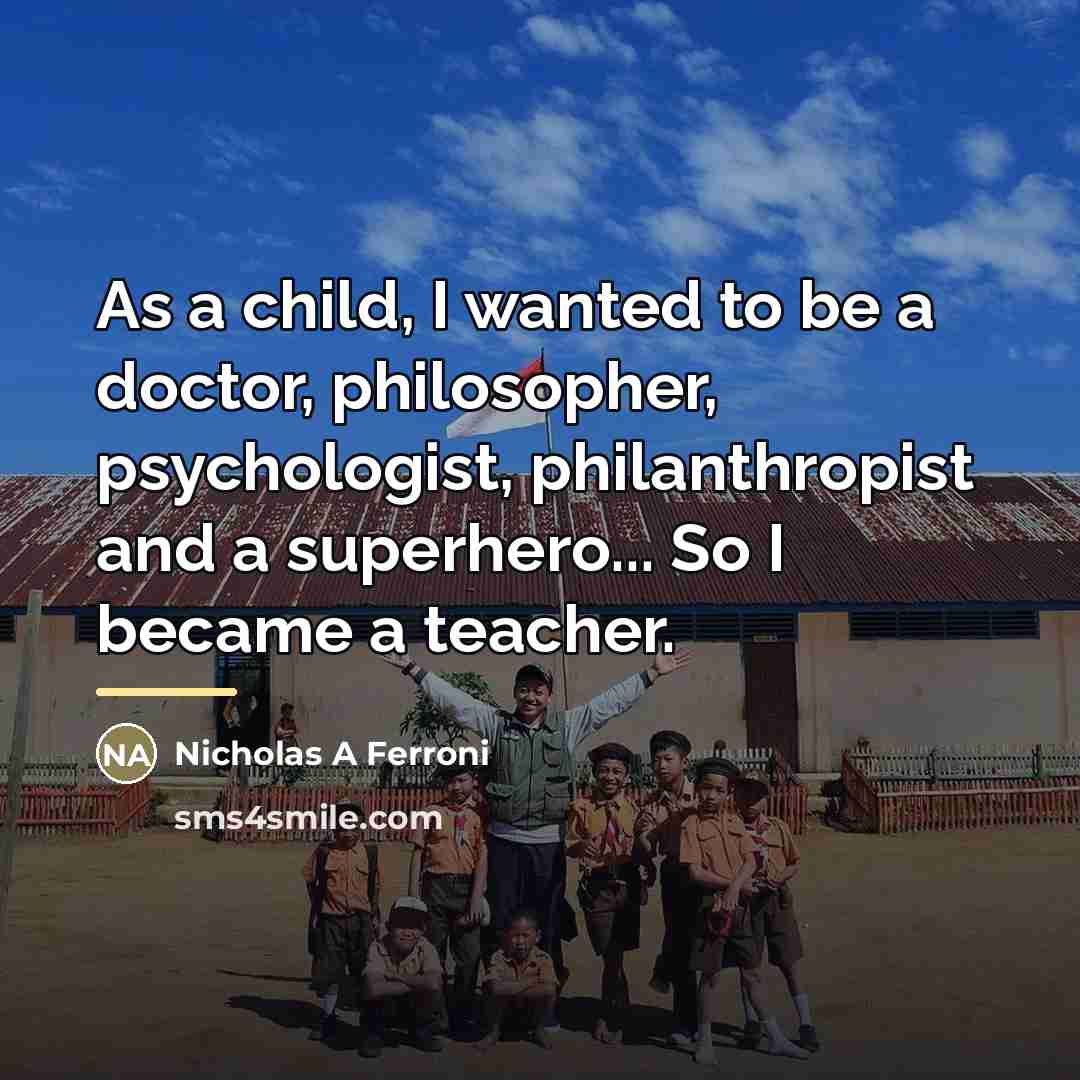 “As a child, I wanted to be a doctor, philosopher,…” quote by Nicholas A Ferroni
