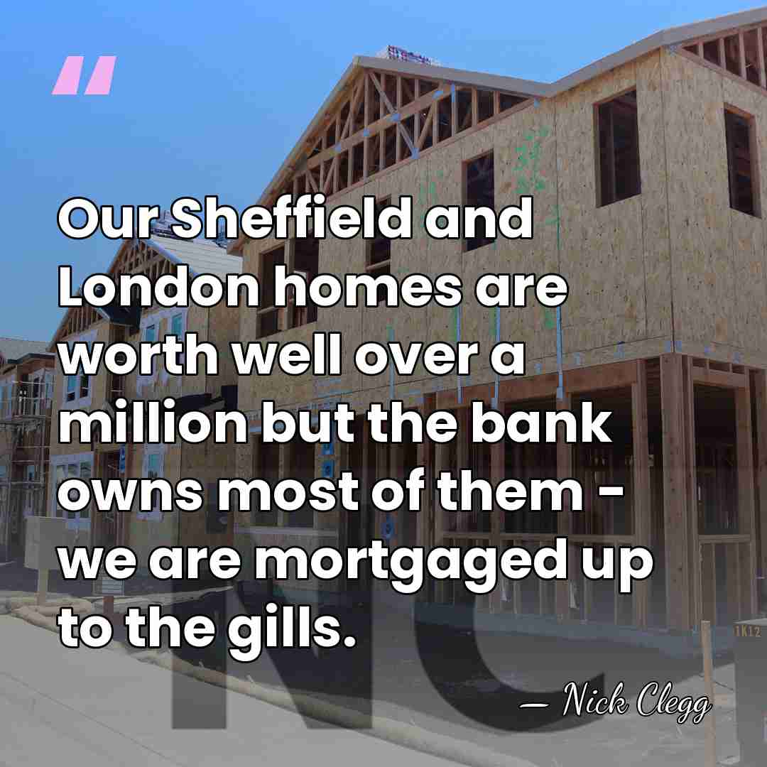 Our Sheffield and London homes are worth well over a million but&hellip; - Nick Clegg