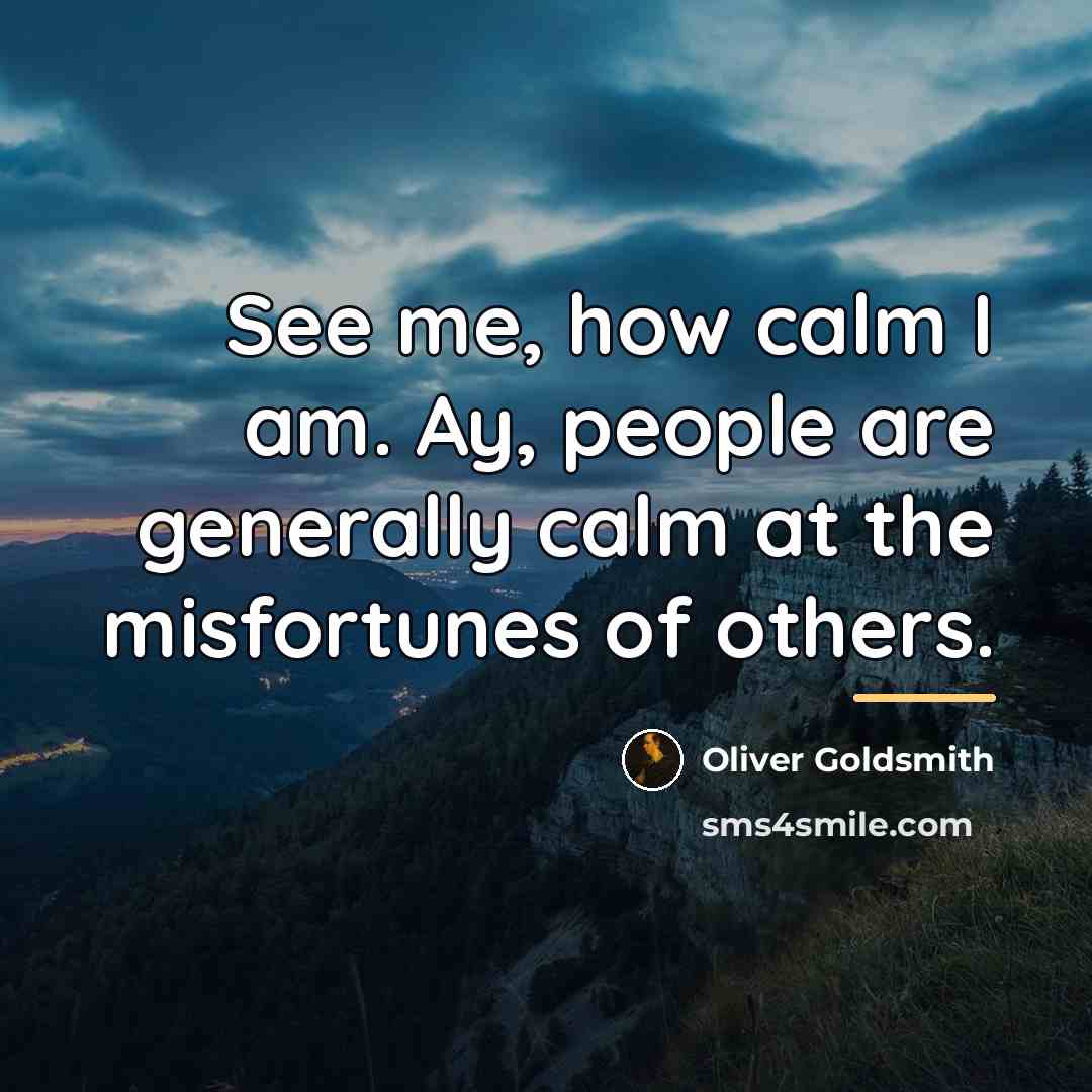 “See me, how calm I am. Ay, people are generally…” quote by Oliver Goldsmith