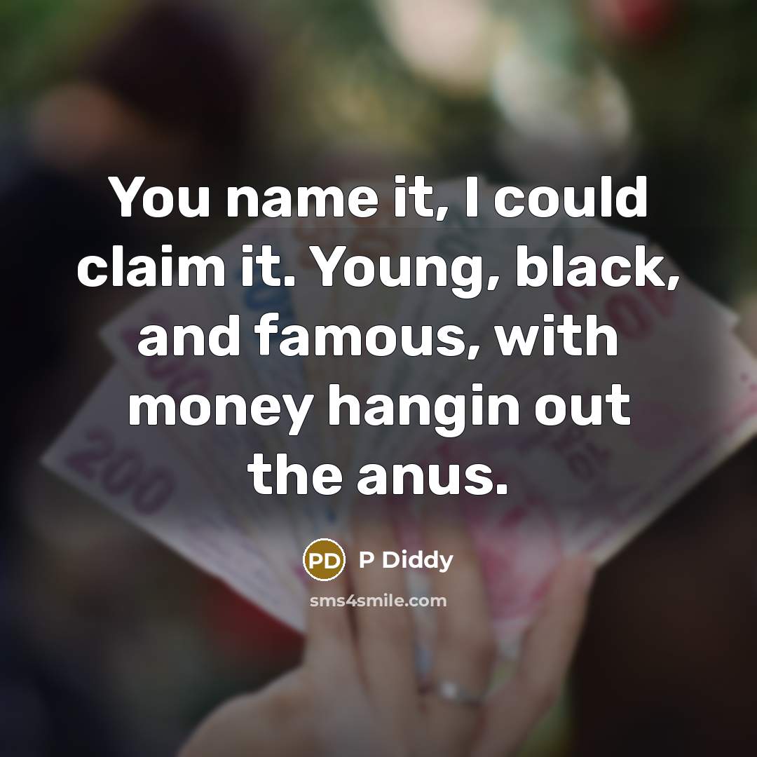 “You name it, I could claim it. Young, black, and…” quote by P Diddy