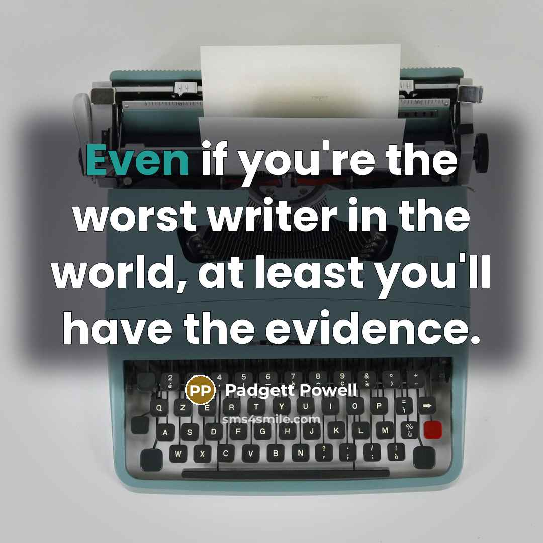 “Even if you're the worst writer in the world, at…” quote by Padgett Powell