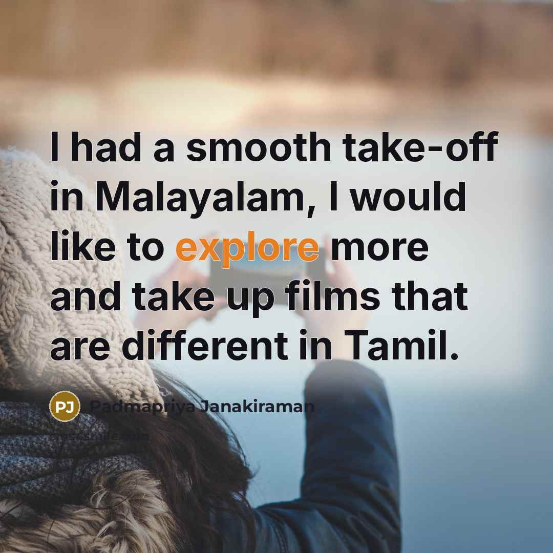 “I had a smooth take-off in Malayalam, I would like…” quote by Padmapriya Janakiraman