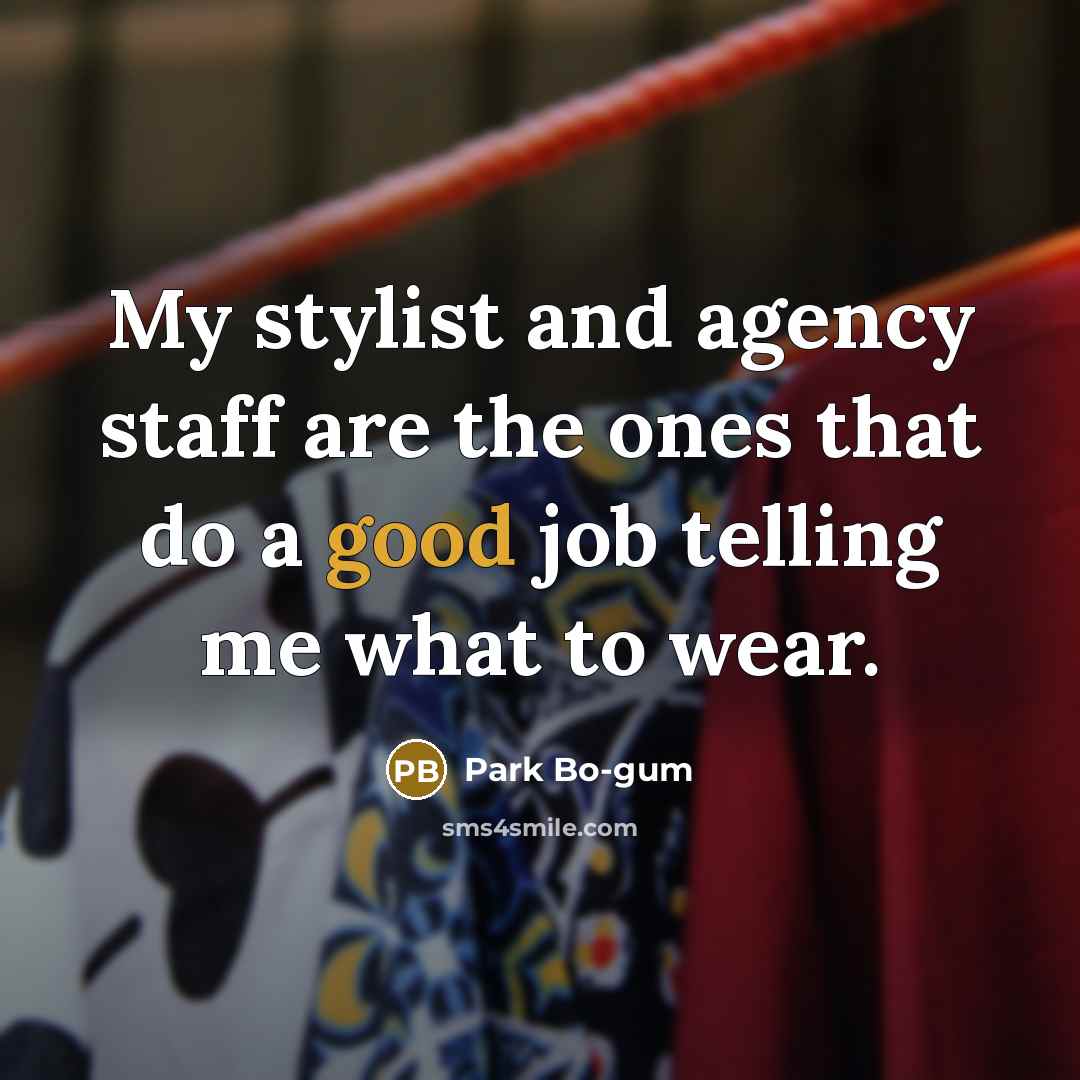 “My stylist and agency staff are the ones that do…” quote by Park Bo-gum