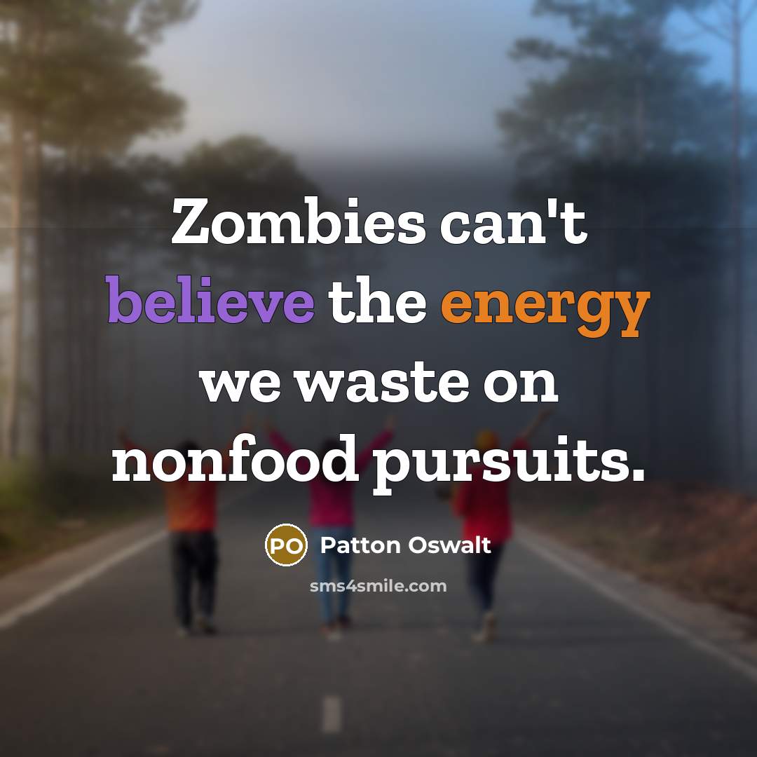 “Zombies can't believe the energy we waste on nonfood pursuits.…” quote by Patton Oswalt