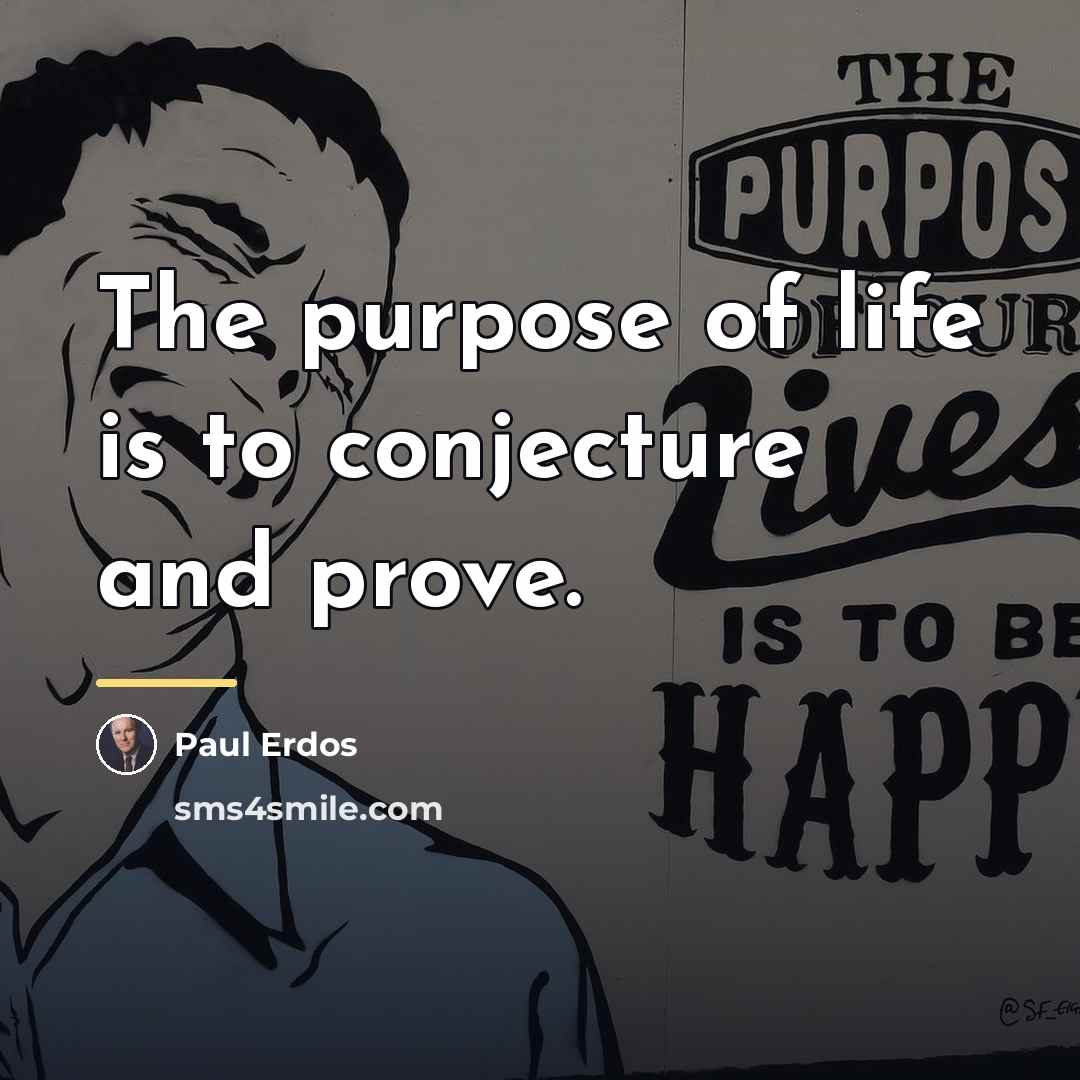 “The purpose of life is to conjecture and prove.…” quote by Paul Erdos