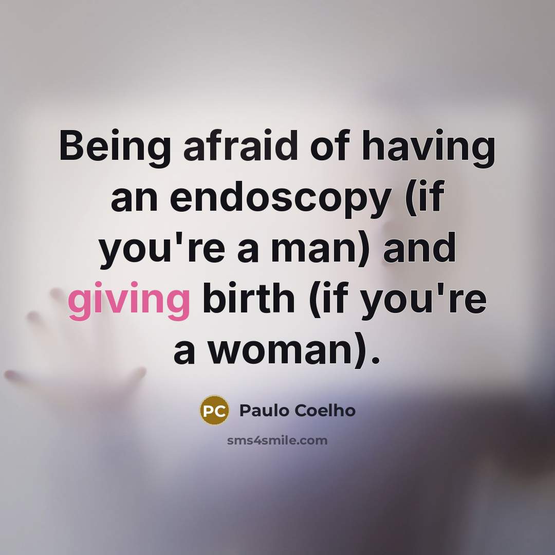 “Being afraid of having an endoscopy (if you're a man) and giving birth (if you're a woman).” quote by Paulo Coelho