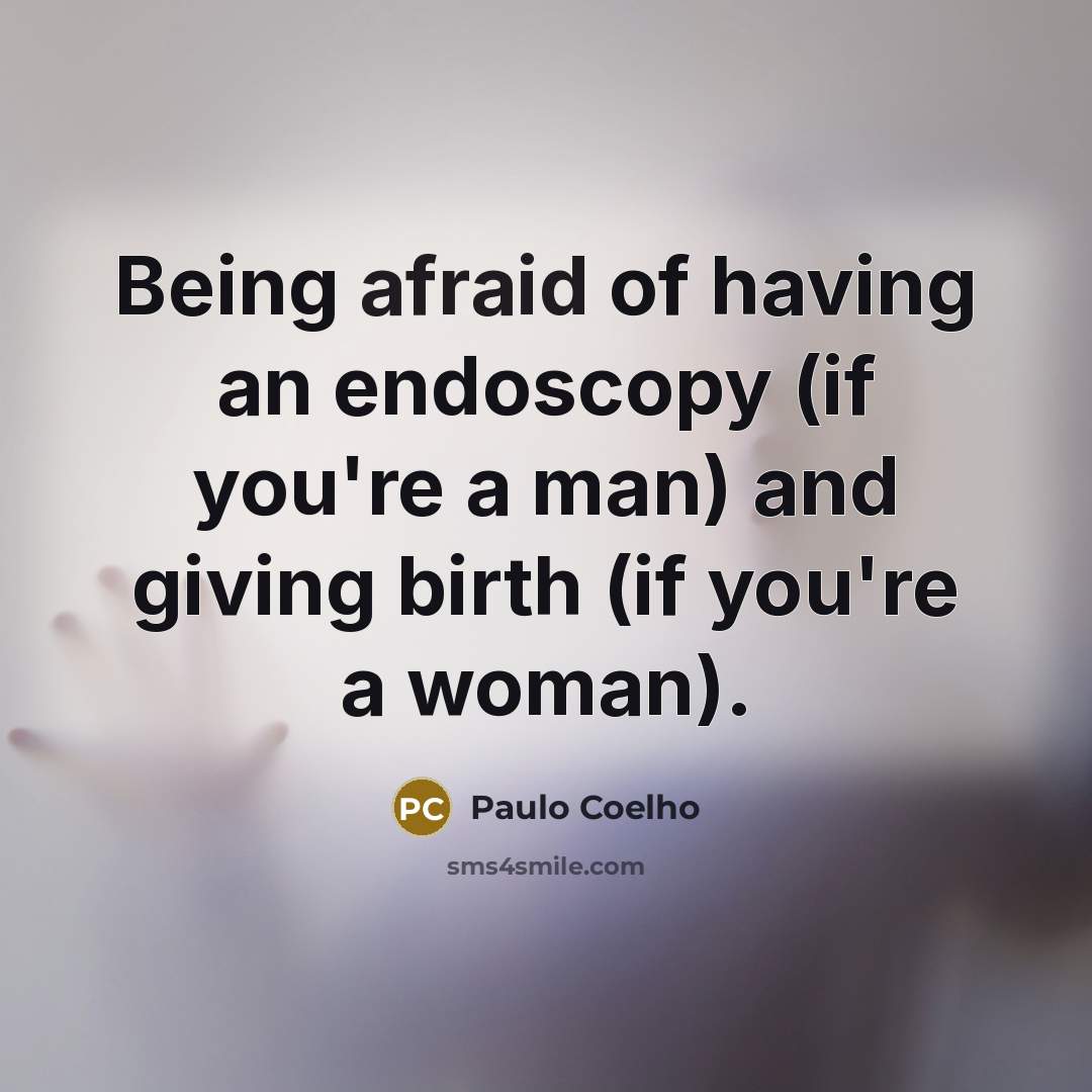“Being afraid of having an endoscopy (if you're a man)…” quote by Paulo Coelho