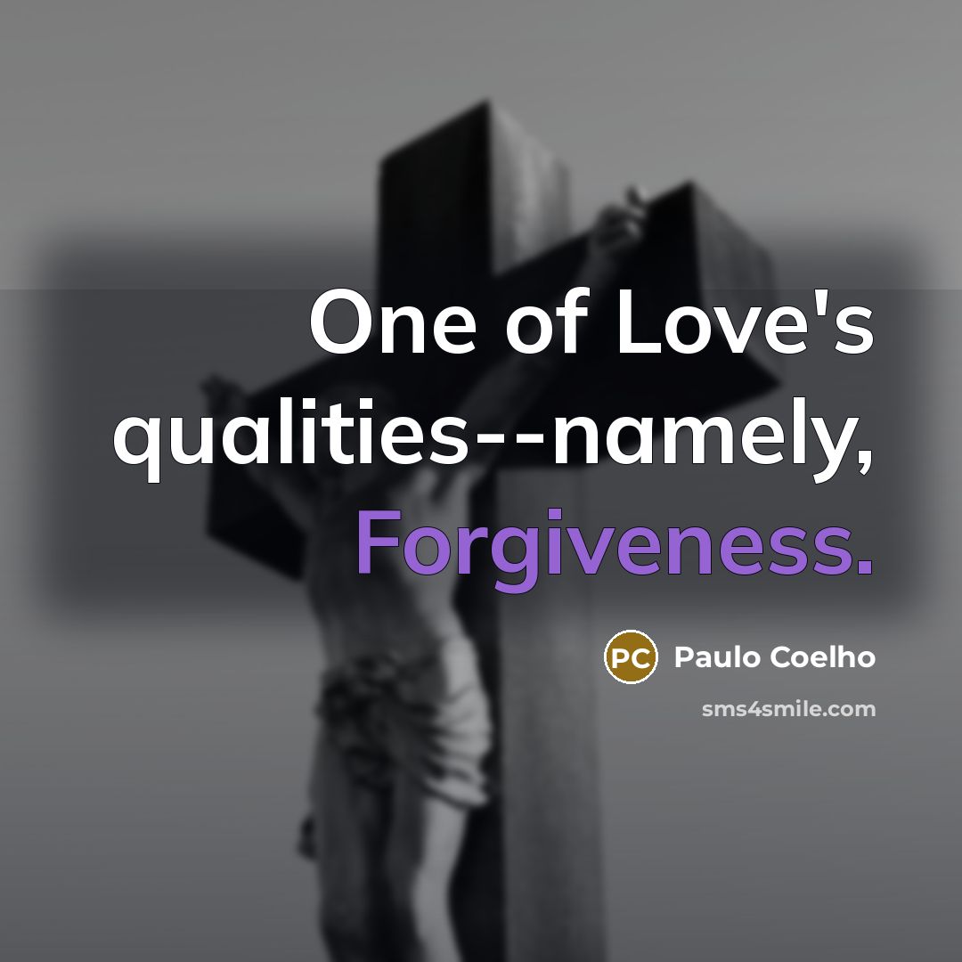 “One of Love's qualities--namely, Forgiveness.” quote by Paulo Coelho