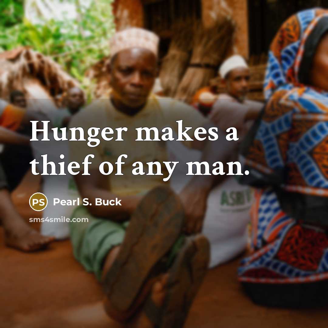 “Hunger makes a thief of any man.…” quote by Pearl S. Buck