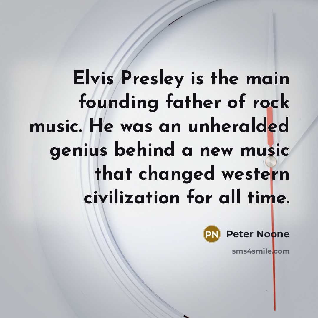 “Elvis Presley is the main founding father of rock music.…” quote by Peter Noone