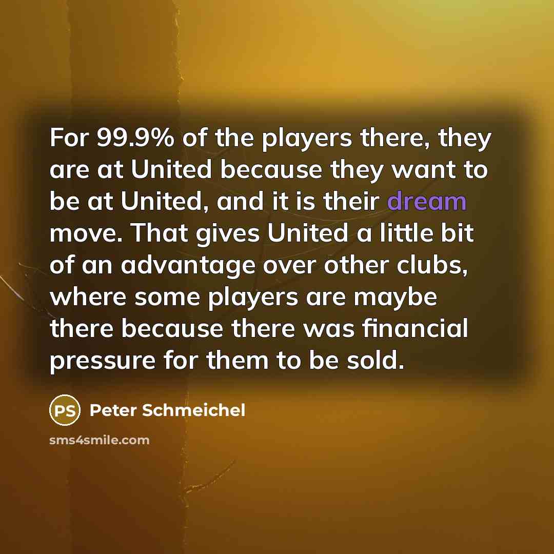“For 99.9% of the players there, they are at United…” quote by Peter Schmeichel