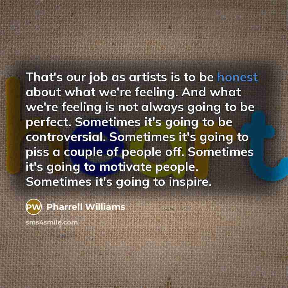 “That's our job as artists is to be honest about…” quote by Pharrell Williams