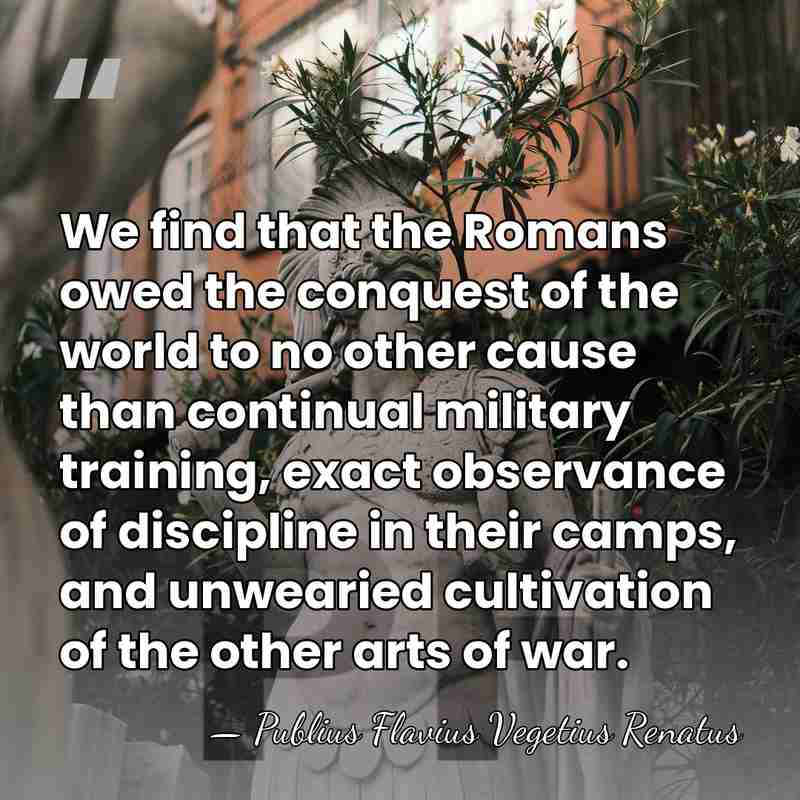 We find that the Romans owed the conquest of the world to&hellip; - Publius Flavius Vegetius Renatus