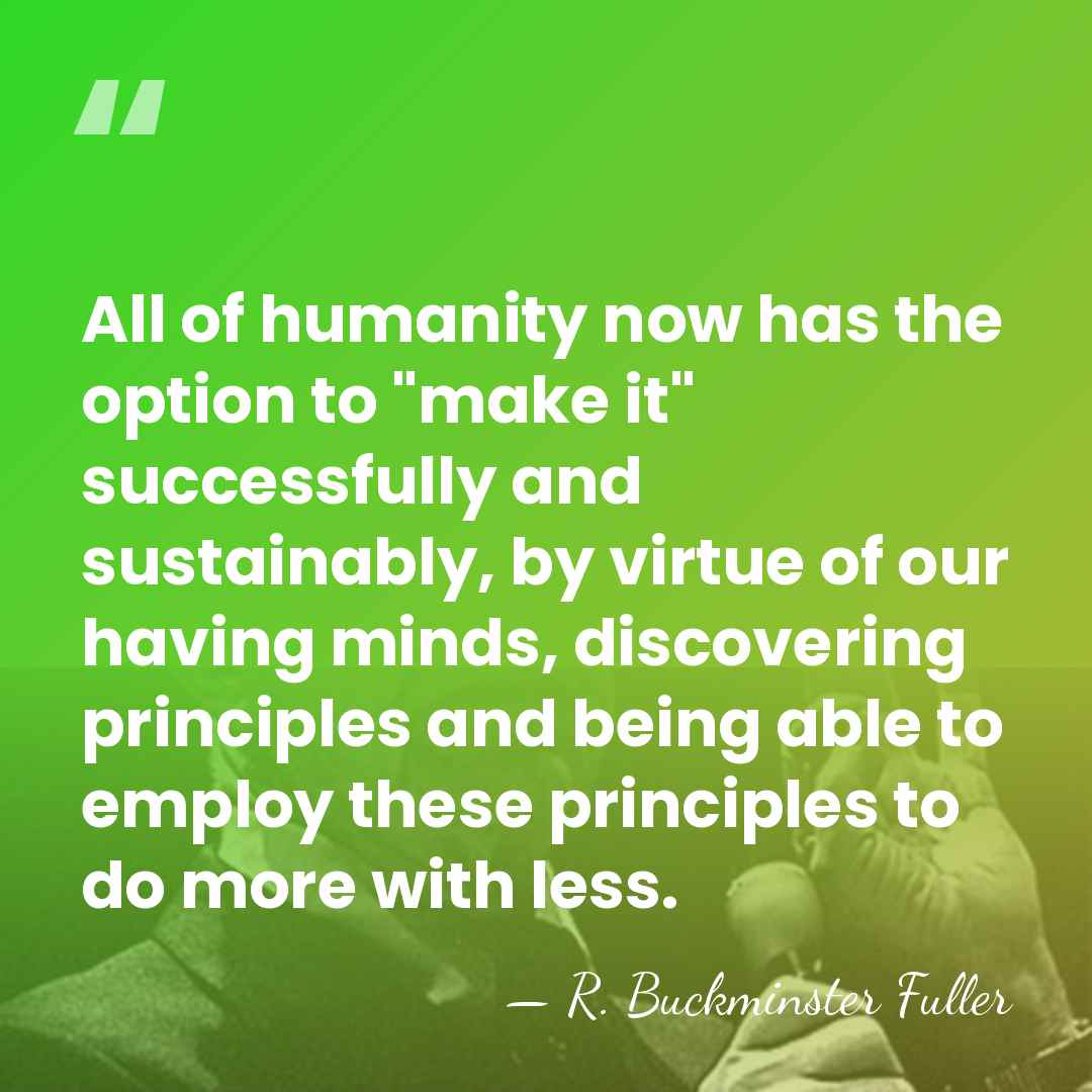 All of humanity now has the option to "make it" successfully and&hellip; - R. Buckminster Fuller