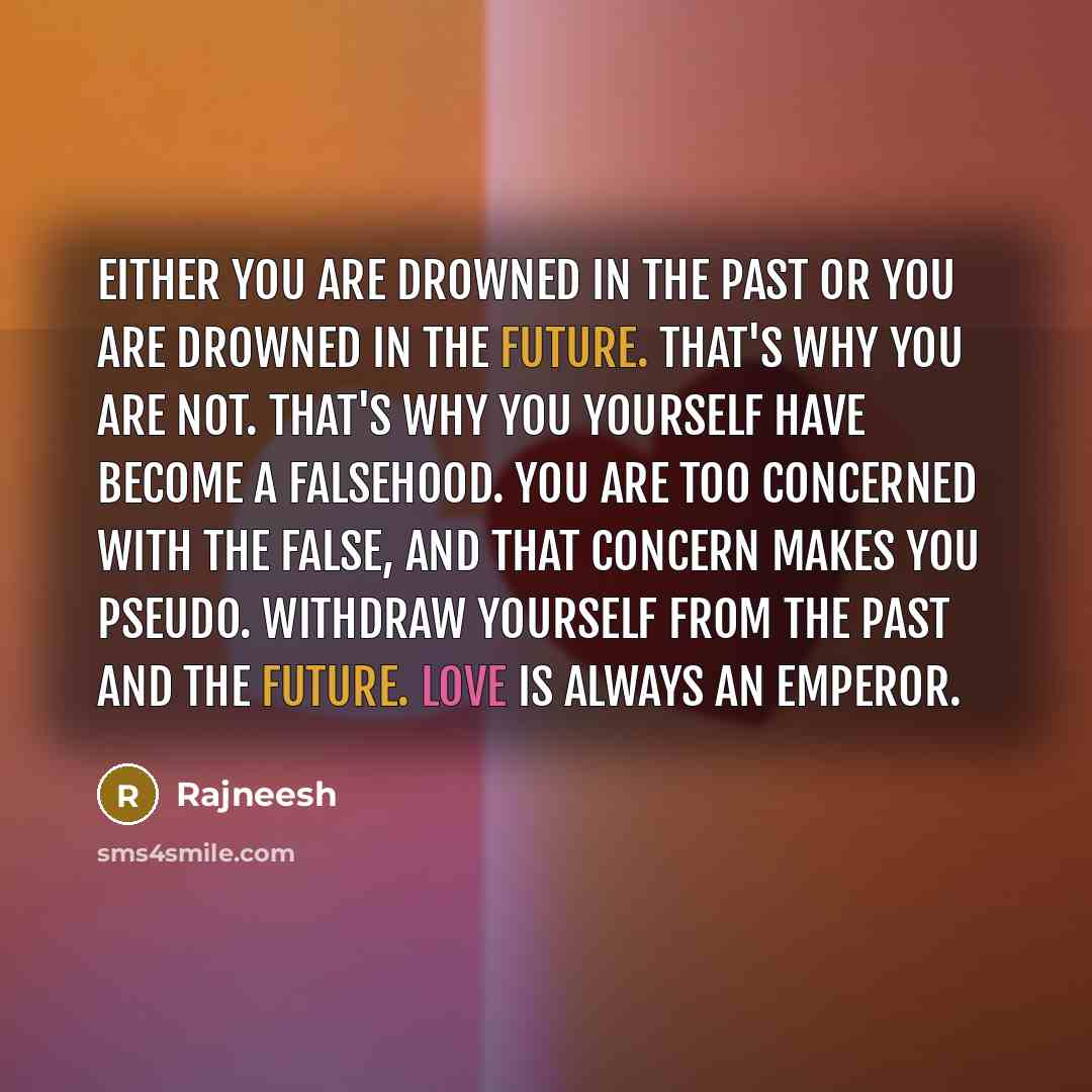 “Either you are drowned in the past or you are…” quote by Rajneesh