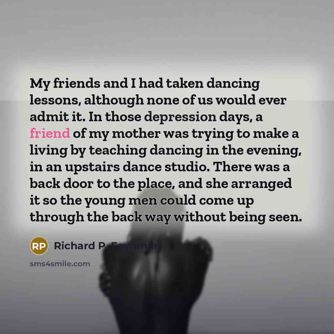 “My friends and I had taken dancing lessons, although none…” quote by Richard P. Feynman