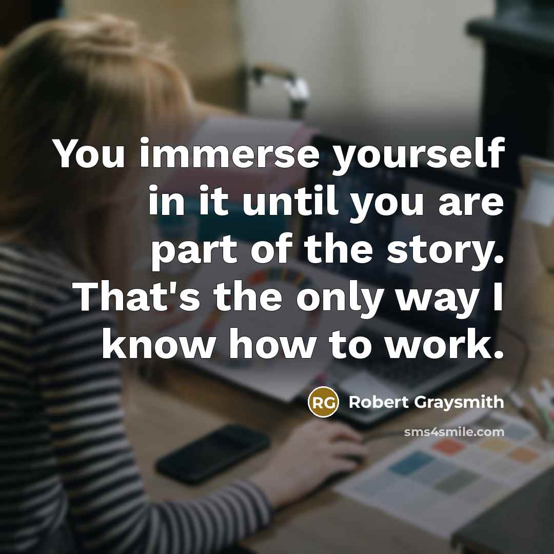 “You immerse yourself in it until you are part of…” quote by Robert Graysmith