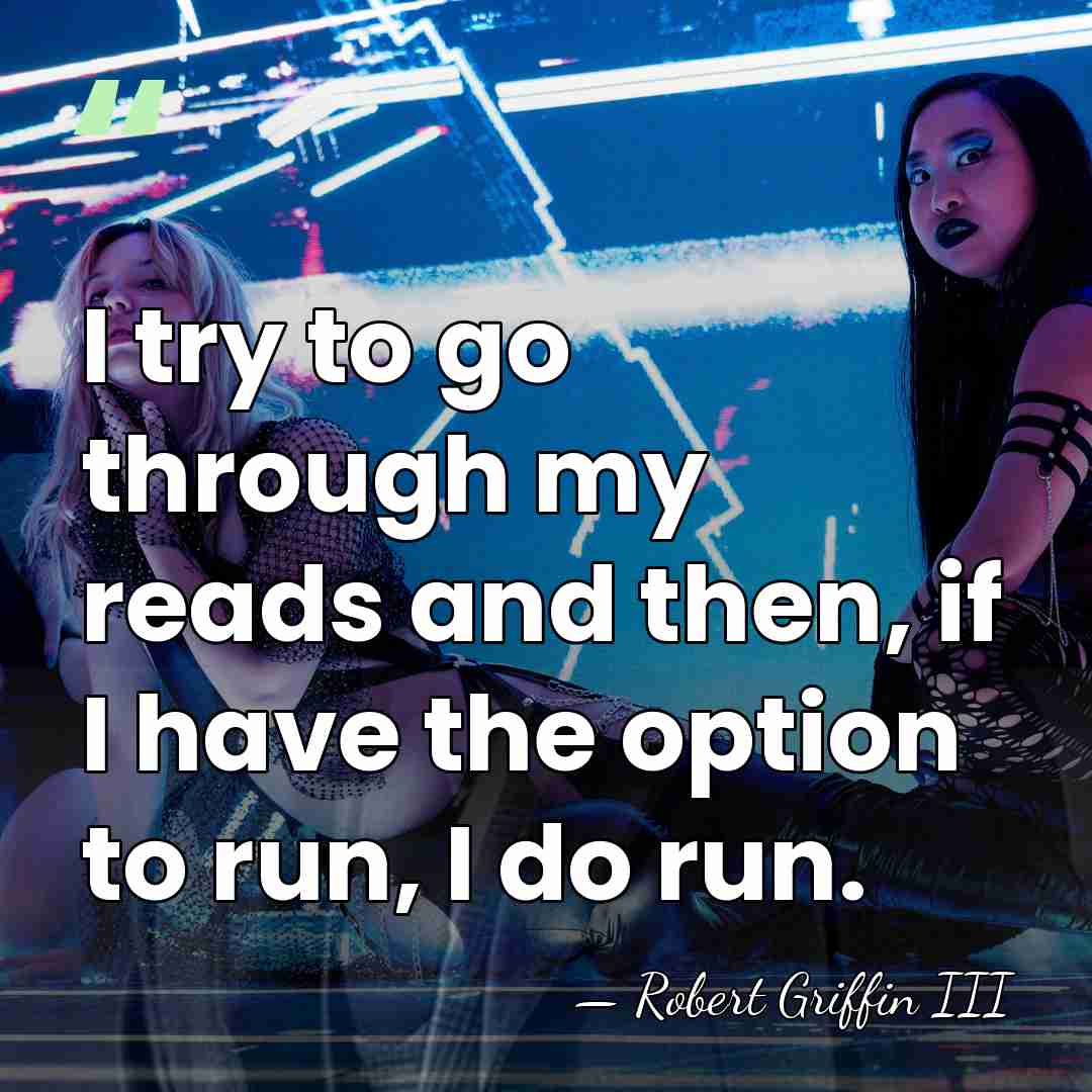 I try to go through my reads and then, if I have&hellip; - Robert Griffin III