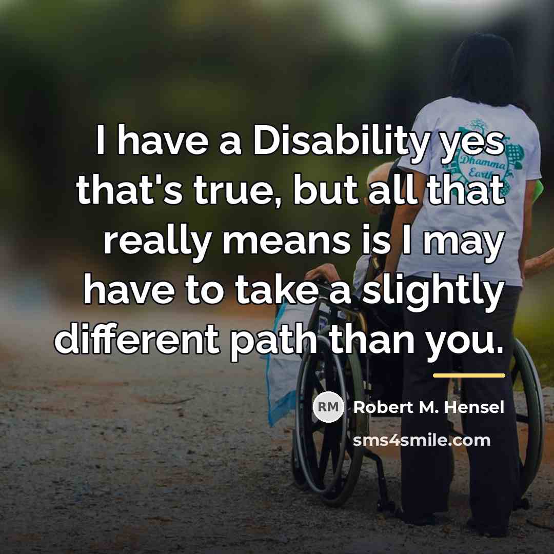“I have a Disability yes that's true, but all that…” quote by Robert M. Hensel