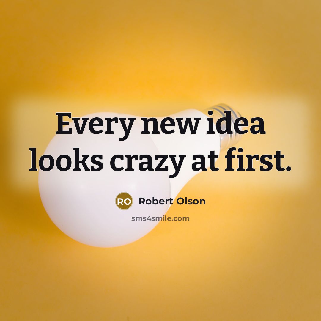 “Every new idea looks crazy at first.” quote by Robert Olson
