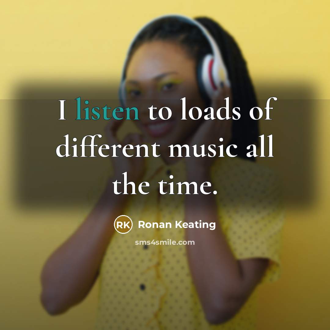 “I listen to loads of different music all the time.…” quote by Ronan Keating