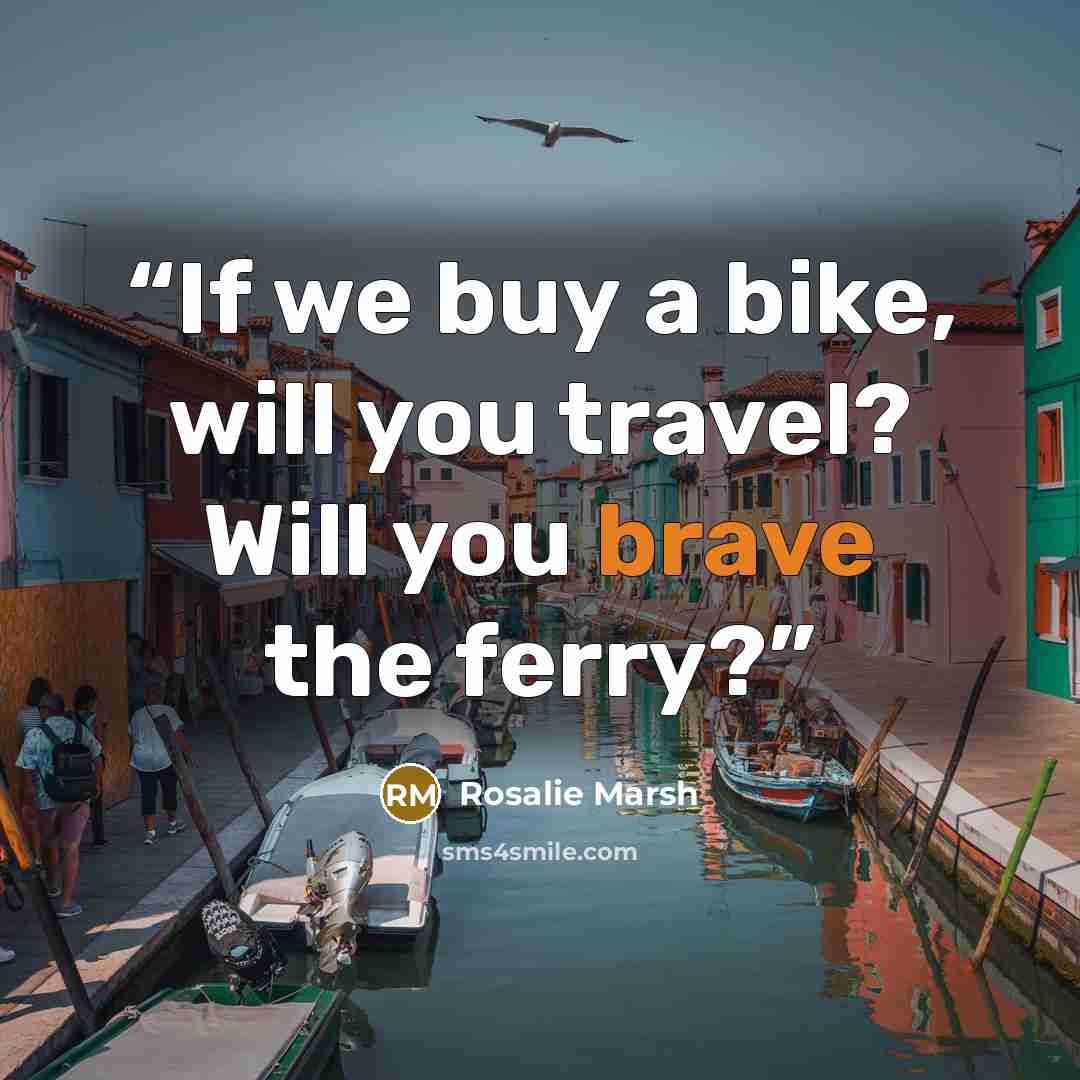 “If we buy a bike, will you travel? Will you brave the ferry?” quote by Rosalie Marsh