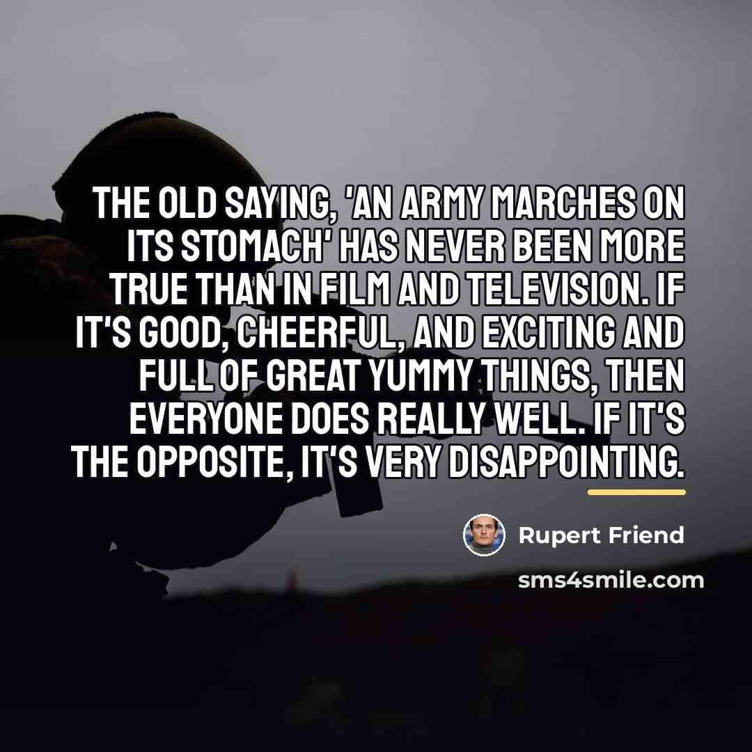 “The old saying, 'An army marches on its stomach' has…” quote by Rupert Friend