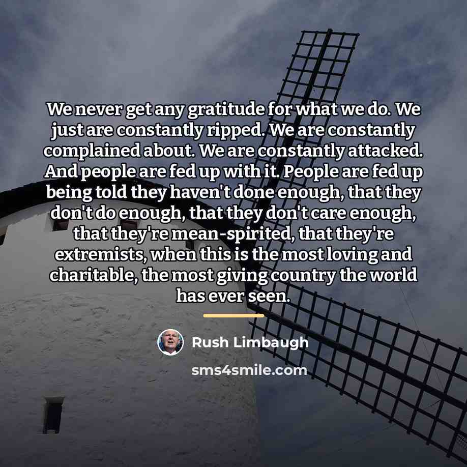 “We never get any gratitude for what we do. We…” quote by Rush Limbaugh