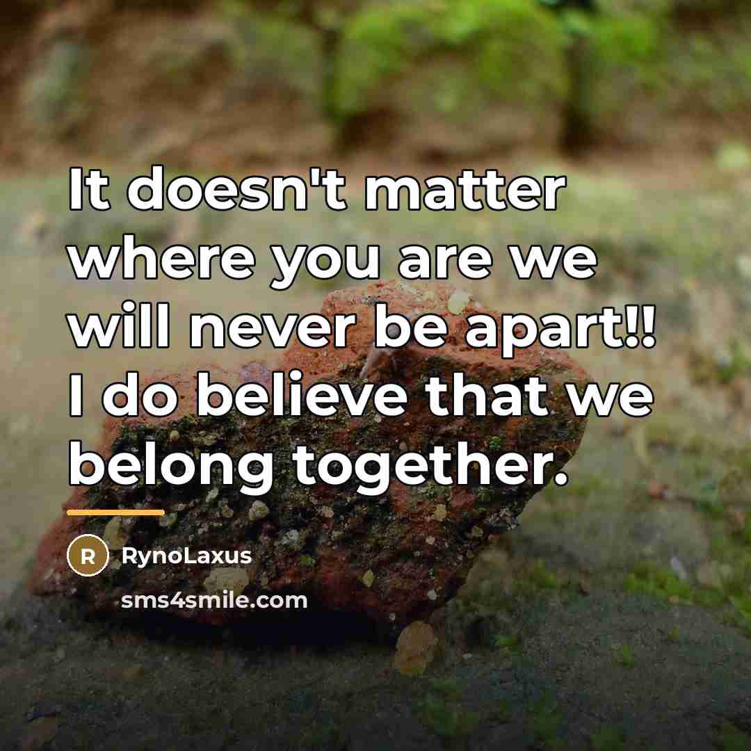 “It doesn't matter where you are we will never be…” quote by RynoLaxus