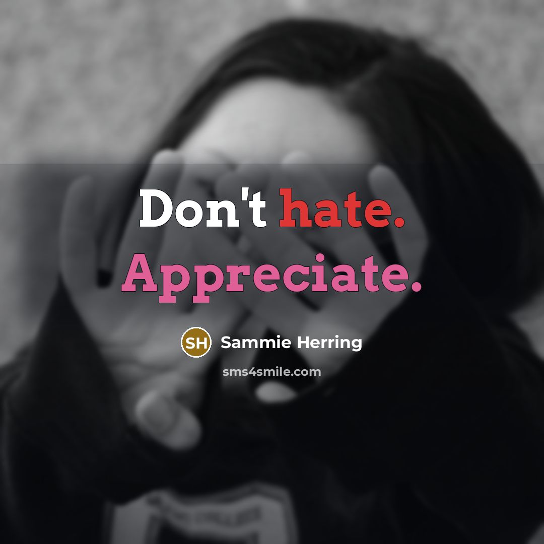 “Don't hate. Appreciate.” quote by Sammie Herring