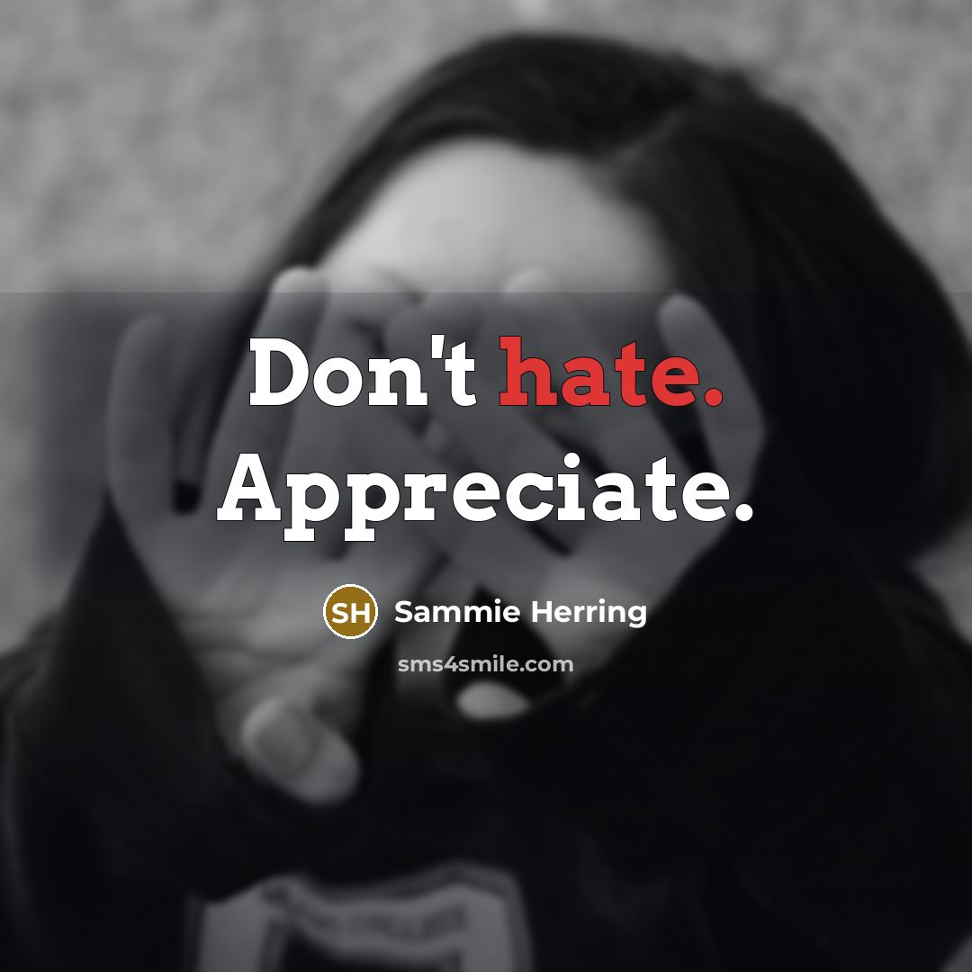 “Don't hate. Appreciate.” quote by Sammie Herring