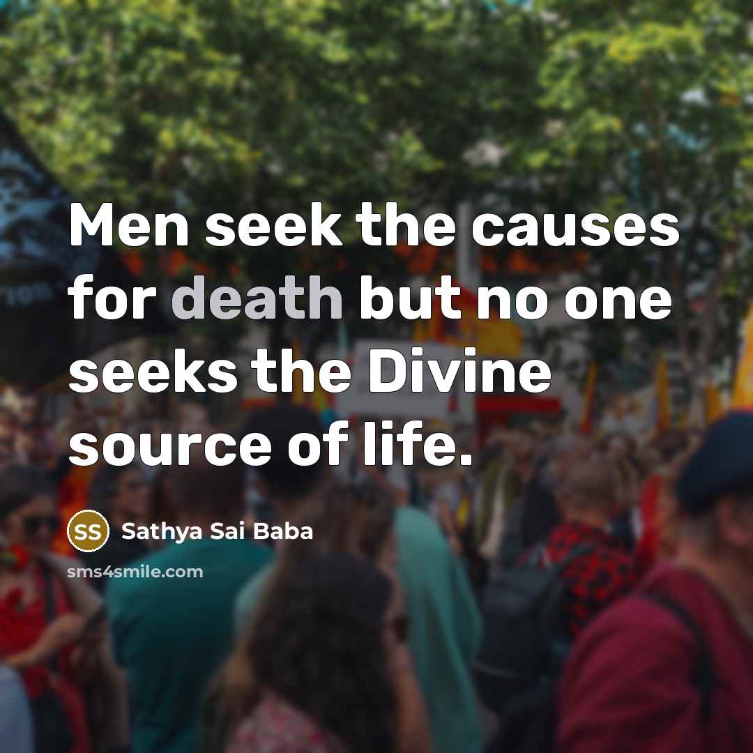 “Men seek the causes for death but no one seeks…” quote by Sathya Sai Baba